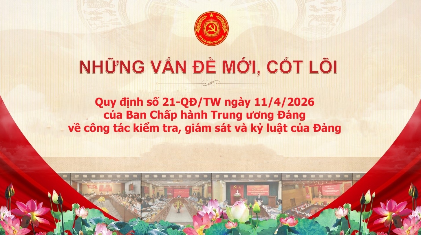 Làm rõ những điểm mới, cốt lõi trong Quy định số 21-QĐ/TW, ngày 11/4/2026 của Ban Chấp hành Trung ương Đảng về công tác kiểm tra, giám sát và kỷ luật của Đảng.
