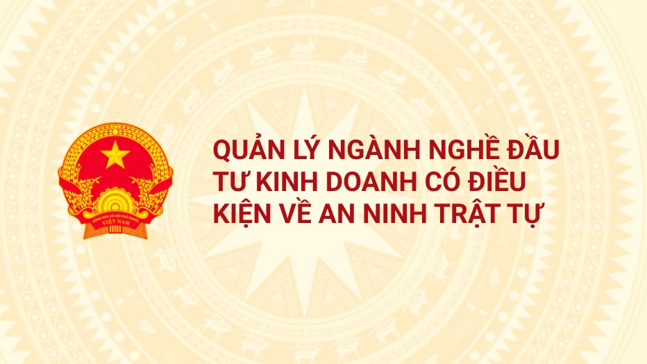 QUẢN LÝ NGÀNH NGHỀ ĐẦU TƯ KINH DOANH CÓ ĐIỀU KIỆN VỀ AN NINH TRẬT TỰ