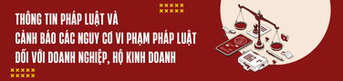 Thông tin pháp luật và cảnh báo các nguy cơ vi phạm pháp luật đối với doanh nghiệp, hộ kinh doanh